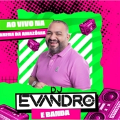 DJ EVANDRO E BANDA - AO VIVO NA ARENA DA AMAZÔNIA